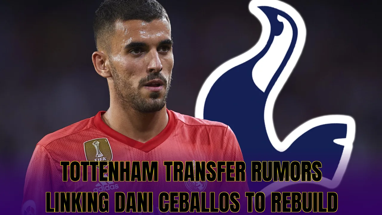 Tottenham transfer rumors linking Dani Ceballos to rebuild