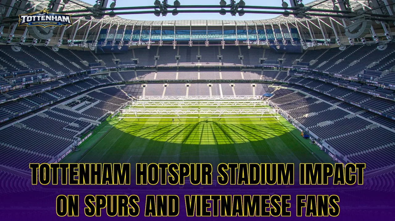 Tottenham Hotspur Stadium impact on Spurs and Vietnamese fans