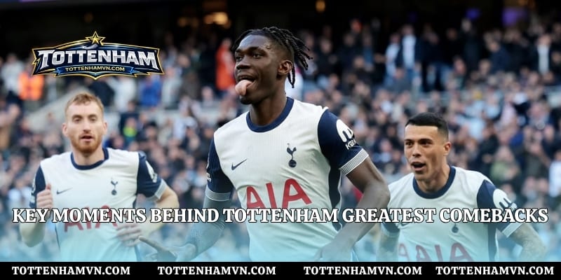 Key moments behind Tottenham greatest comebacks