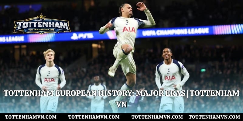 Tottenham European history: Major Eras | Tottenham VN