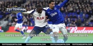 Tottenham Golden Era: Tottenham VN Guide To Its Legacy