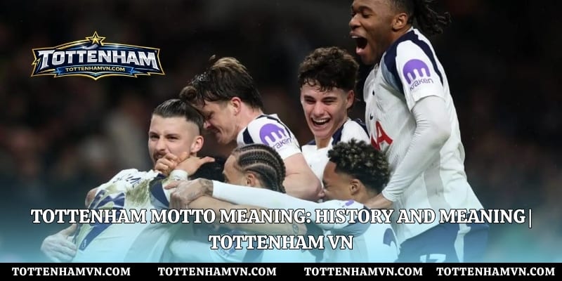 Tottenham Motto Meaning: History And Meaning | Tottenham Vn