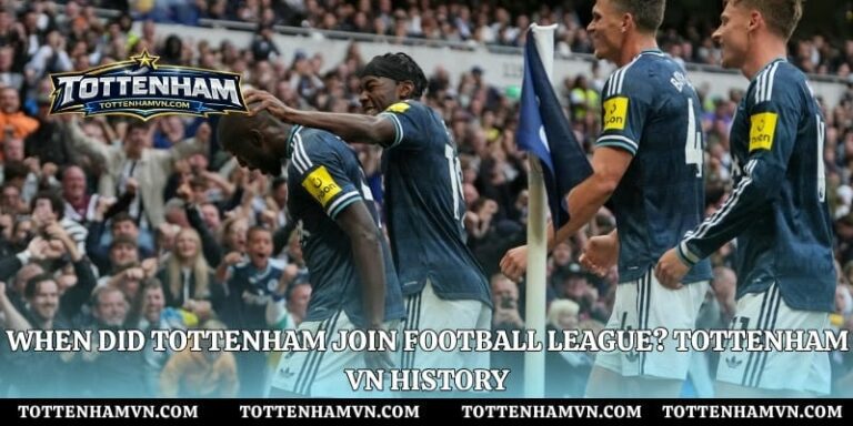 When Did Tottenham Join Football League? Tottenham VN History
